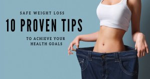 Safe Weight Loss: 10 Proven Tips to Achieve Your Health Goals